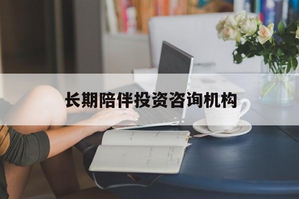 东营市包含长期陪伴投资咨询机构的词条